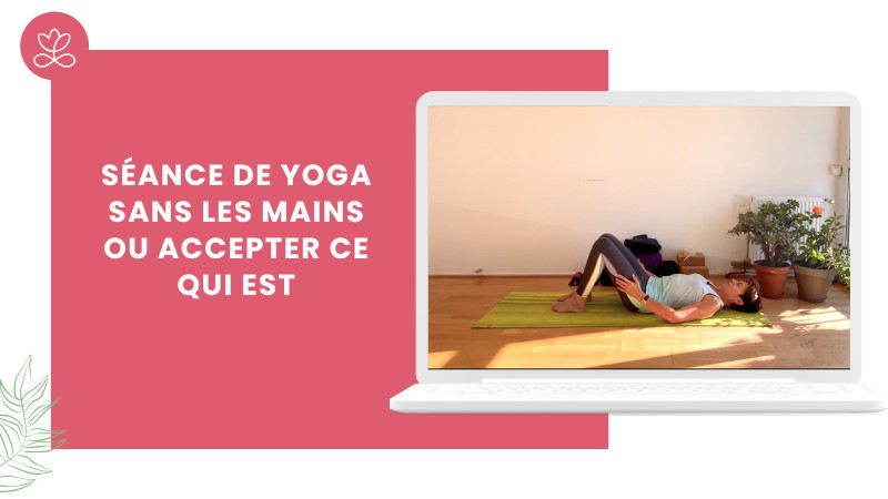 Jour 16. Séance de Yoga sans les mains ou accepter ce qui est avec Sylvie Berardi